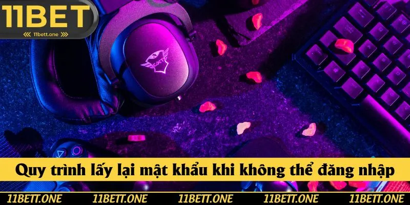 Quy trình lấy lại mật khẩu khi không thể đăng nhập 11BET