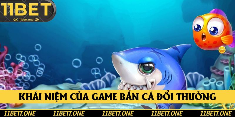 Khái niệm về game bắn cá đổi thưởng hiện nay