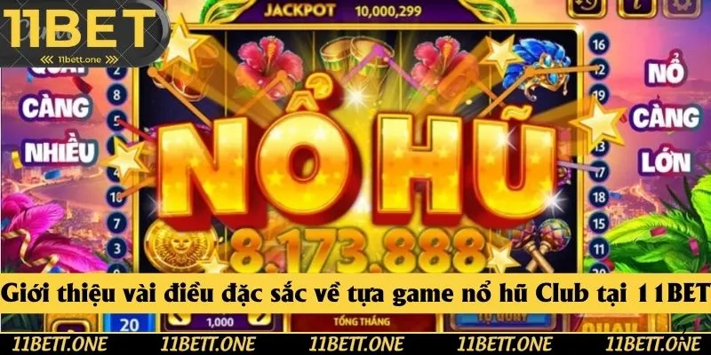 Giới thiệu vài điều đặc sắc về tựa game nổ hũ Club tại 11BET