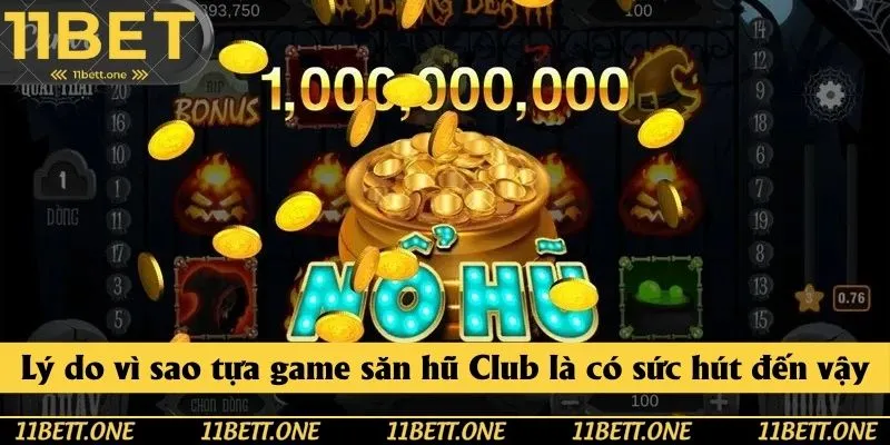 Lý do vì sao tựa game săn hũ Club là có sức hút đến vậy?